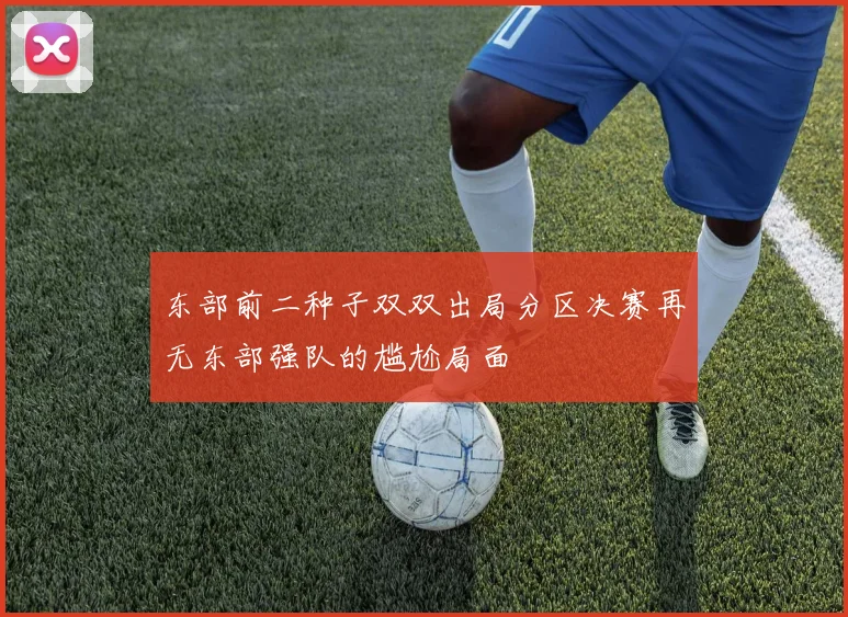东部前二种子双双出局分区决赛再无东部强队的尴尬局面