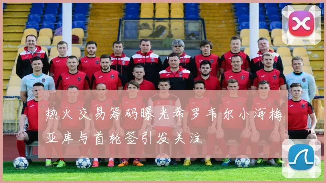 热火交易筹码曝光希罗韦尔小海梅亚库与首轮签引发关注