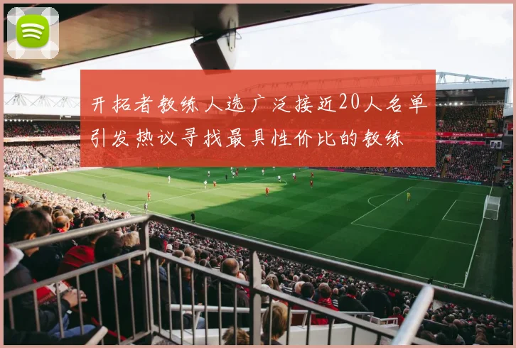 开拓者教练人选广泛接近20人名单引发热议寻找最具性价比的教练